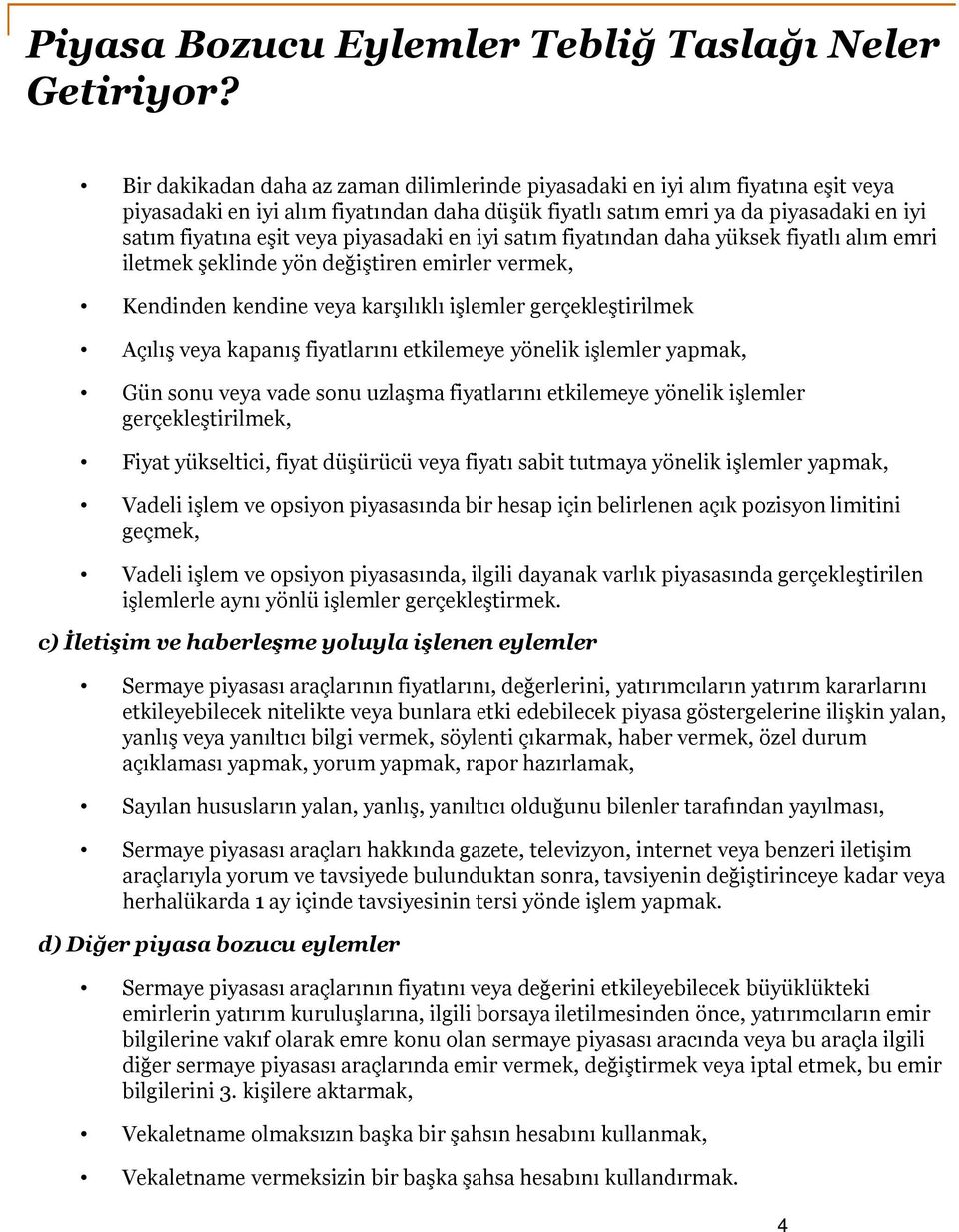 piyasadaki en iyi satım fiyatından daha yüksek fiyatlı alım emri iletmek şeklinde yön değiştiren emirler vermek, Kendinden kendine veya karşılıklı işlemler gerçekleştirilmek Açılış veya kapanış