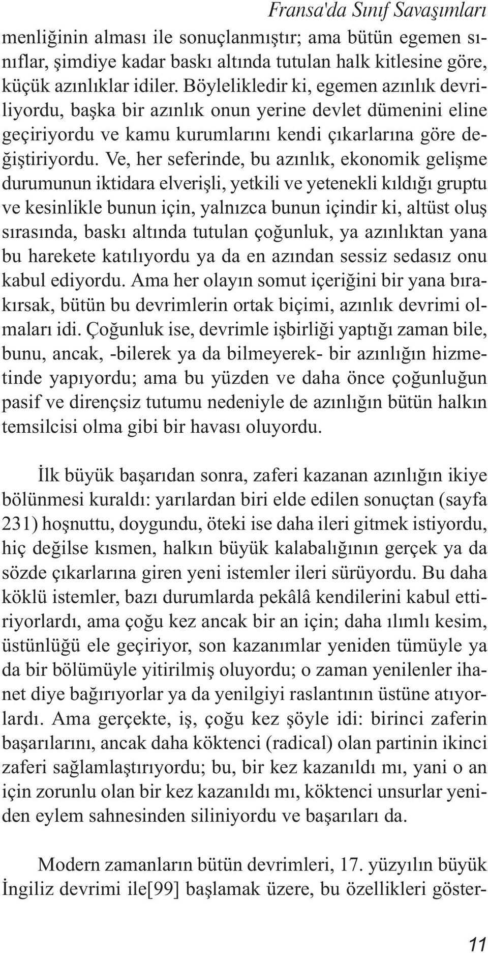 Ve, her seferinde, bu azınlık, ekonomik gelişme durumunun iktidara elverişli, yetkili ve yetenekli kıldığı gruptu ve kesinlikle bunun için, yalnızca bunun içindir ki, altüst oluş sırasında, baskı