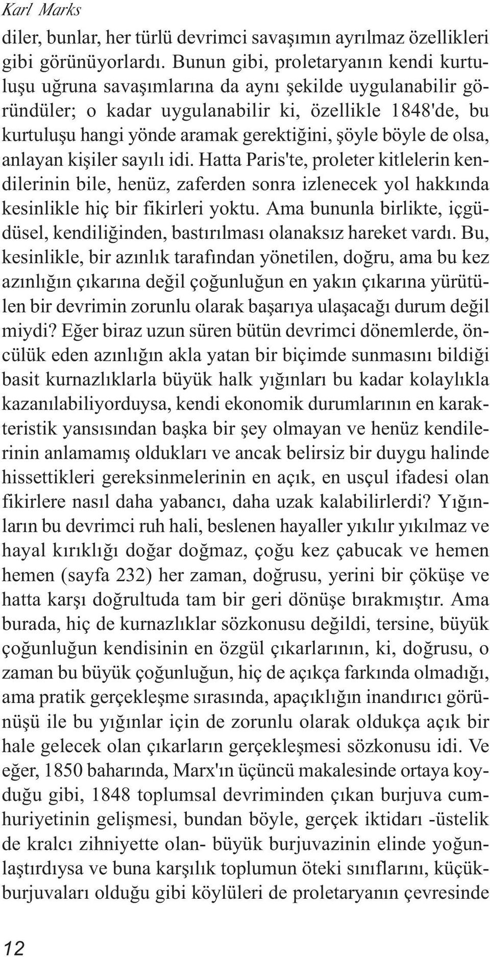 şöyle böyle de olsa, anlayan kişiler sayılı idi. Hatta Paris'te, proleter kitlelerin kendilerinin bile, henüz, zaferden sonra izlenecek yol hakkında kesinlikle hiç bir fikirleri yoktu.