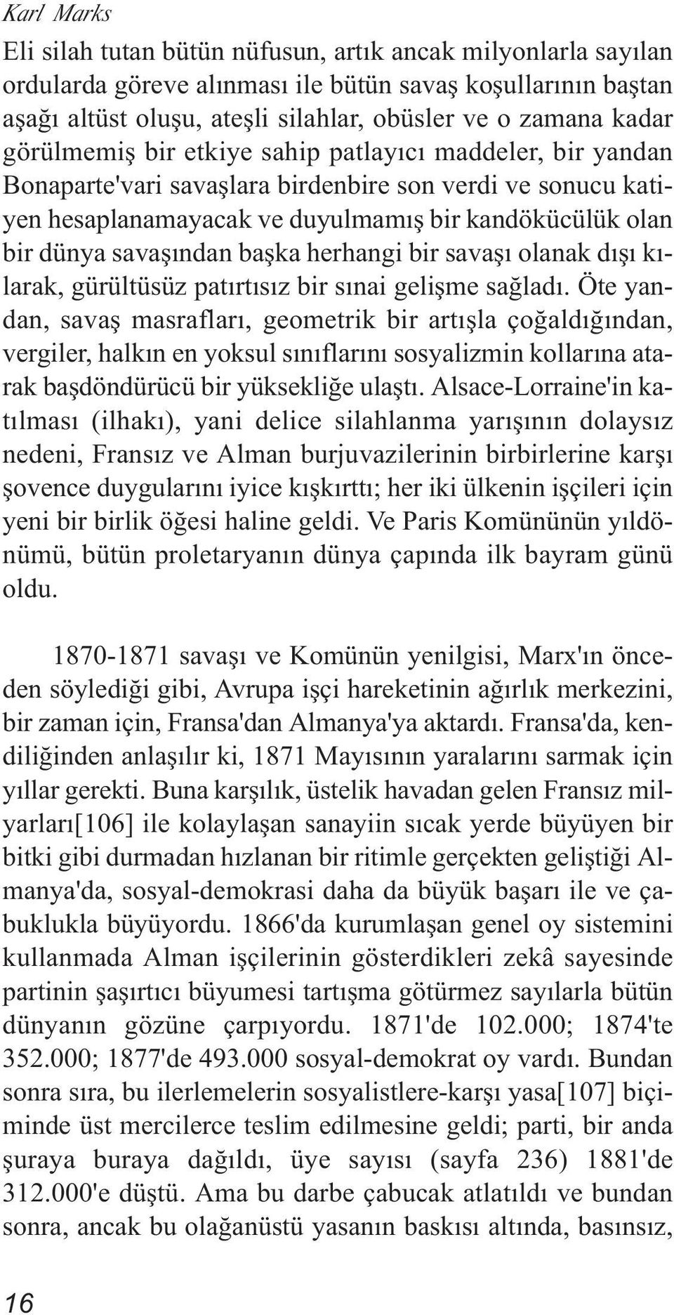 başka herhangi bir savaşı olanak dışı kılarak, gürültüsüz patırtısız bir sınai gelişme sağladı.