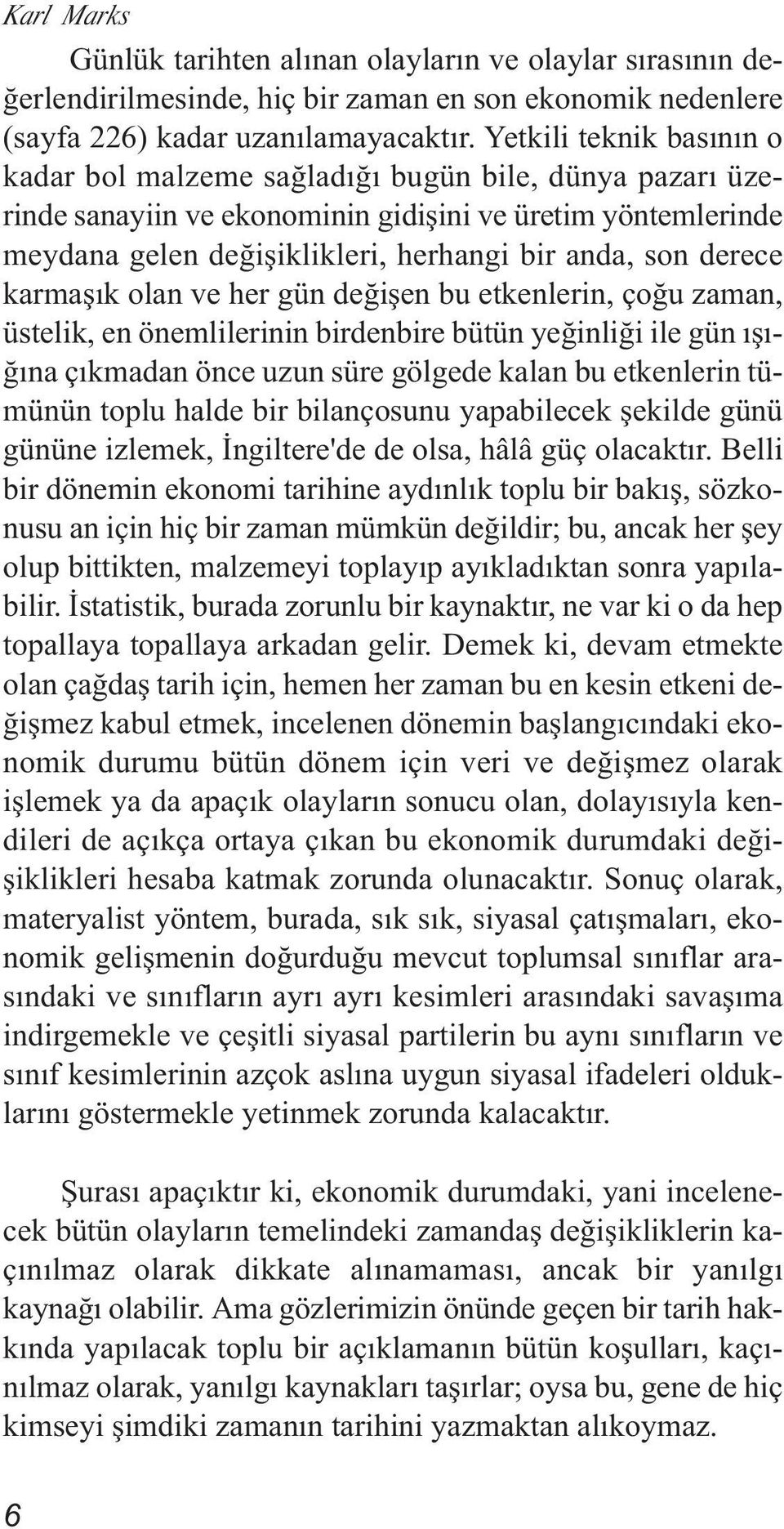 derece karmaşık olan ve her gün değişen bu etkenlerin, çoğu zaman, üstelik, en önemlilerinin birdenbire bütün yeğinliği ile gün ışığına çıkmadan önce uzun süre gölgede kalan bu etkenlerin tümünün