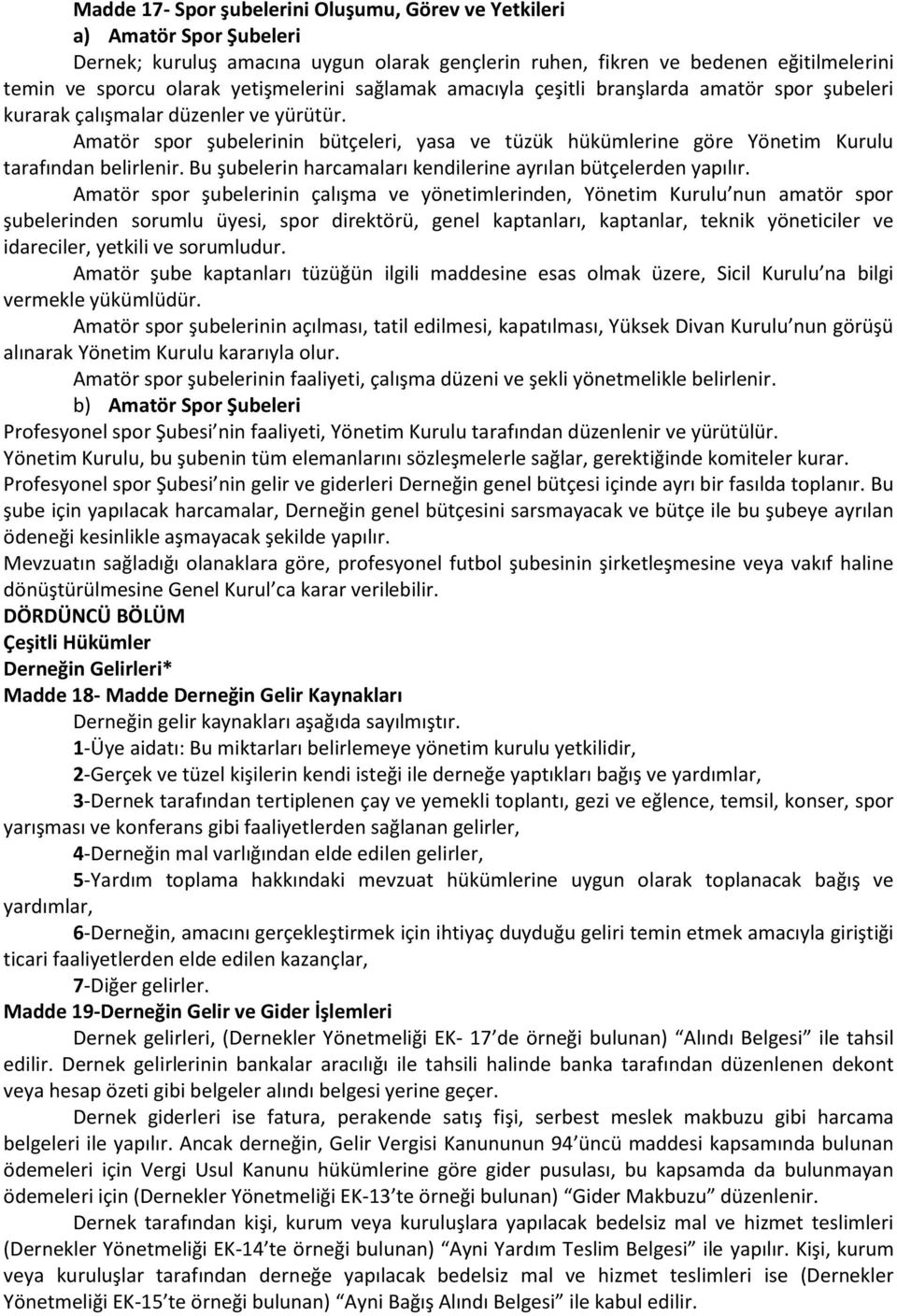 Amatör spor şubelerinin bütçeleri, yasa ve tüzük hükümlerine göre Yönetim Kurulu tarafından belirlenir. Bu şubelerin harcamaları kendilerine ayrılan bütçelerden yapılır.