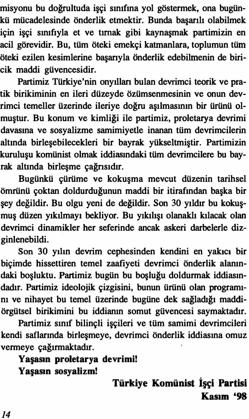 Partimiz Türkiye'nin onyılları bulan devrimci teorik ve pratik birikiminin en ileri düzeyde özümsenmesinin ve onun devrimci temeller üzerinde ileriye doğru aşılmasının bir ürünü olmuştur.