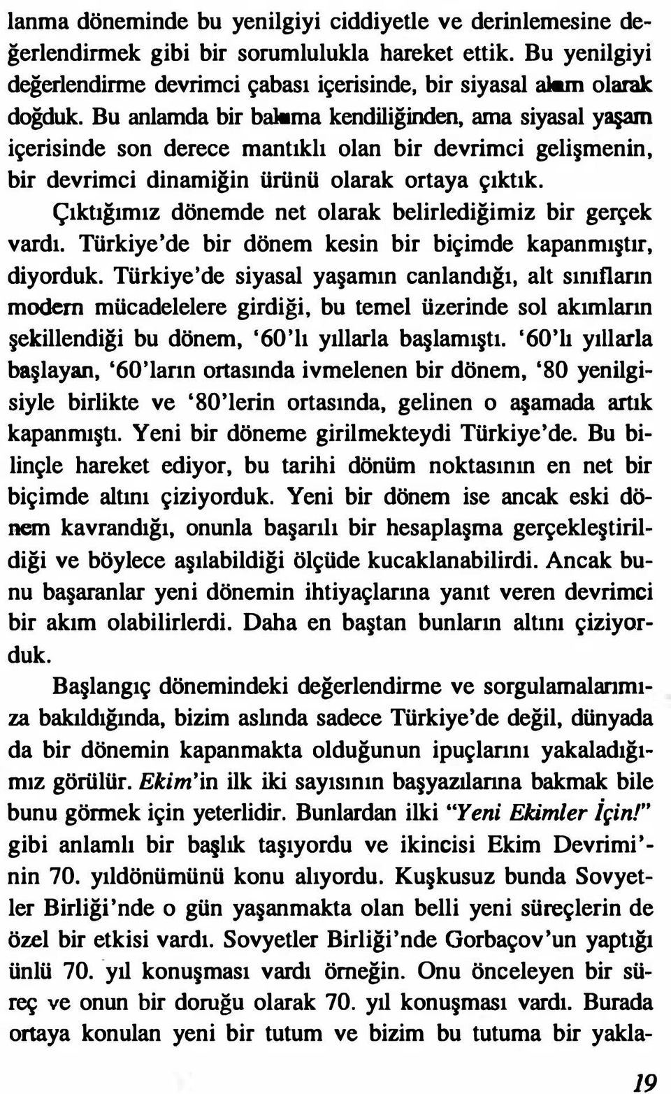 Çıktığımız dönemde net olarak belirlediğimiz bir gerçek vardı. Türkiye'de bir dönem kesin bir biçimde kapanmıştır, diyorduk.