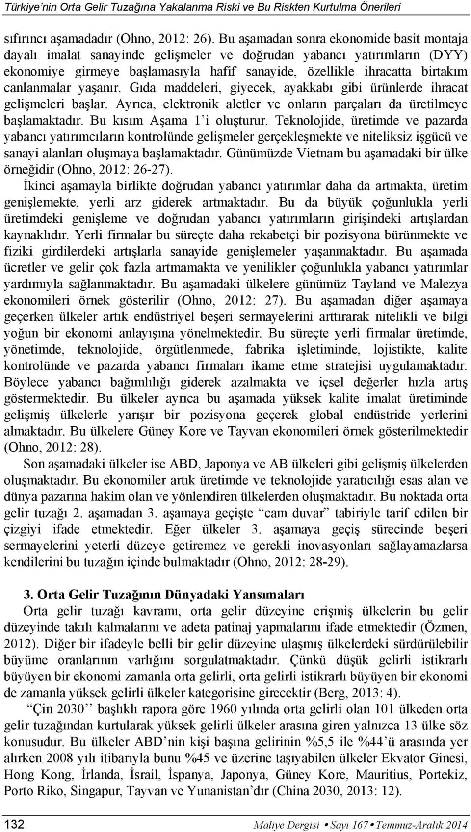 canlanmalar ya an r. G da maddeleri, giyecek, ayakkab gibi ürünlerde ihracat geli meleri ba lar. Ayr ca, elektronik aletler ve onlar n parçalar da üretilmeye ba lamaktad r.