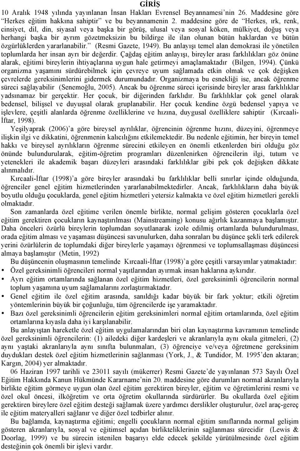 olunan bütün haklardan ve bütün özgürlüklerden yararlanabilir. (Resmi Gazete, 1949). Bu anlayışı temel alan demokrasi ile yönetilen toplumlarda her insan ayrı bir değerdir.