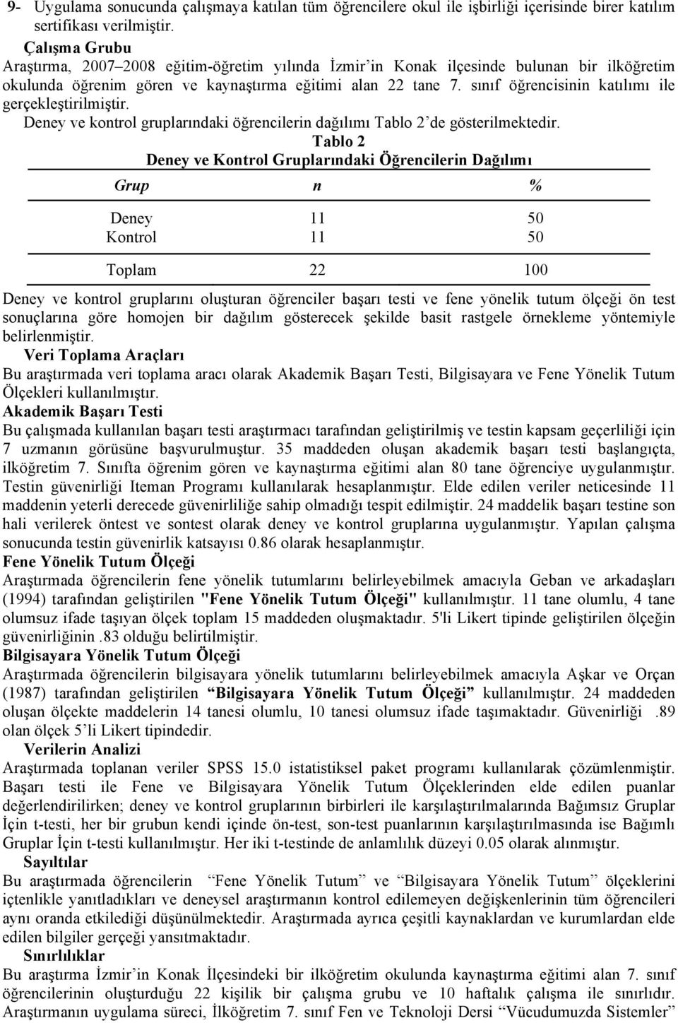 sınıf öğrencisinin katılımı ile gerçekleştirilmiştir. Deney ve kontrol gruplarındaki öğrencilerin dağılımı Tablo 2 de gösterilmektedir.