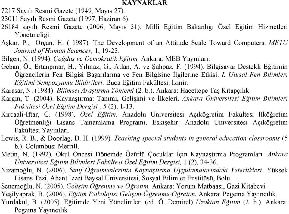 Geban, Ö., Ertanpınar, H., Yılmaz, G., Atlan, A. ve Şahpaz, F. (1994). Bilgisayar Destekli Eğitimin Öğrencilerin Fen Bilgisi Başarılarına ve Fen Bilgisine İlgilerine Etkisi. I.