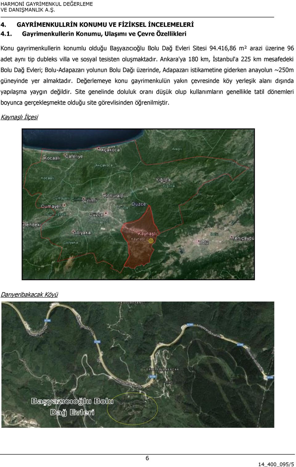 416,86 m² arazi üzerine 96 adet aynı tip dubleks villa ve sosyal tesisten oluşmaktadır.