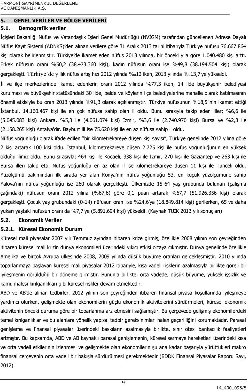 tarihi itibarıyla Türkiye nüfusu 76.667.864 kişi olarak belirlenmiştir. Türkiye de ikamet eden nüfus 2013 yılında, bir önceki yıla göre 1.040.480 kişi arttı. Erkek nüfusun oranı %50,2 (38.473.