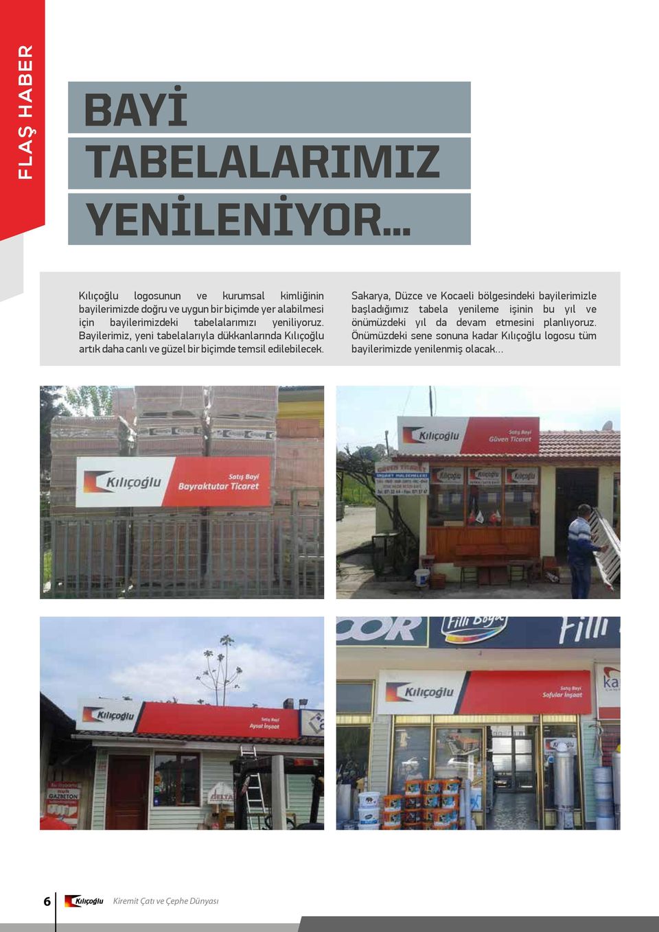 Bayilerimiz, yeni tabelalarıyla dükkanlarında Kılıçoğlu artık daha canlı ve güzel bir biçimde temsil edilebilecek.