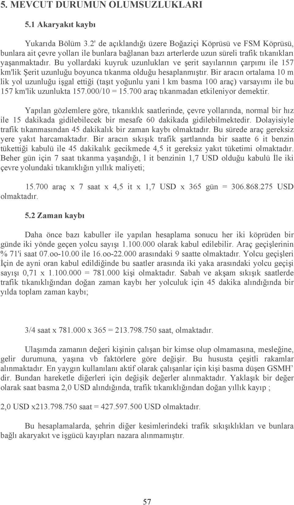 Bu yollardaki kuyruk uzunlukları ve şerit sayılarının çarpımı ile 157 km'lik Şerit uzunluğu boyunca tıkanma olduğu hesaplanmıştır.