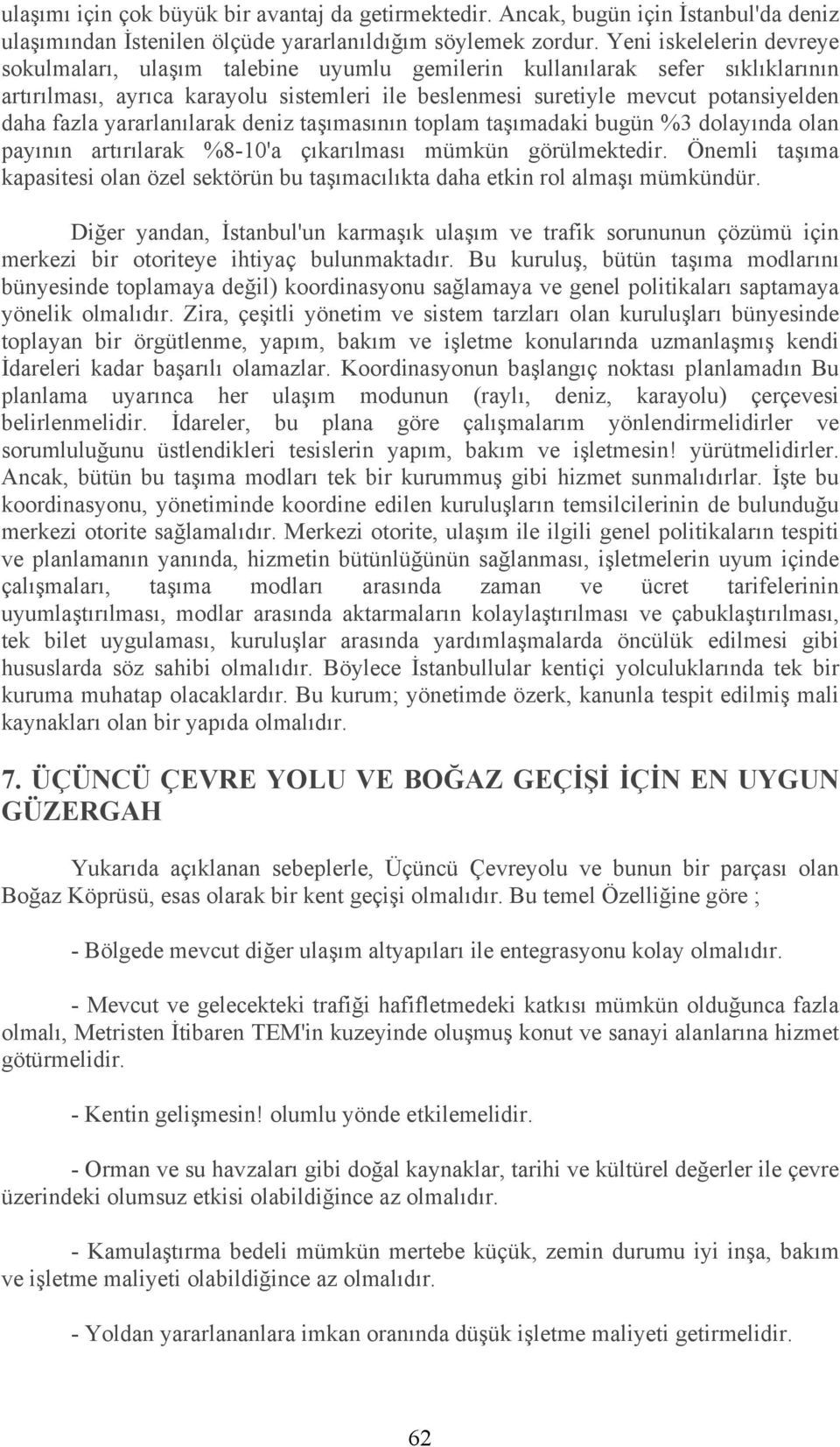 fazla yararlanılarak deniz taşımasının toplam taşımadaki bugün %3 dolayında olan payının artırılarak %8-10'a çıkarılması mümkün görülmektedir.