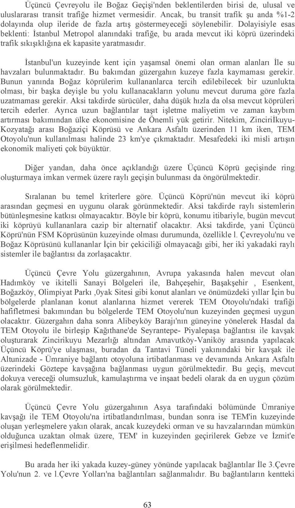 Dolayisiyle esas beklenti: İstanbul Metropol alanındaki trafiğe, bu arada mevcut iki köprü üzerindeki trafik sıkışıklığına ek kapasite yaratmasıdır.