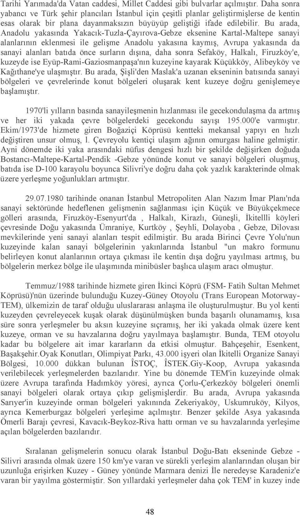 Bu arada, Anadolu yakasında Yakacık-Tuzla-Çayırova-Gebze eksenine Kartal-Maltepe sanayi alanlarının eklenmesi ile gelişme Anadolu yakasına kaymış, Avrupa yakasında da sanayi alanları batıda önce