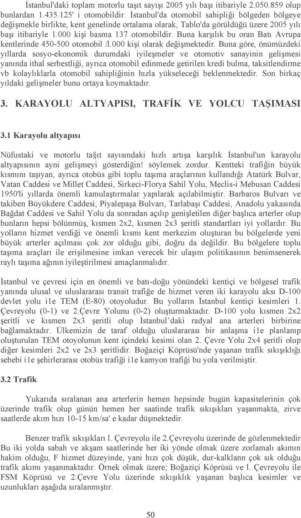 Buna karşılık bu oran Batı Avrupa kentlerinde 450-500 otomobil /l.000 kişi olarak değişmektedir.