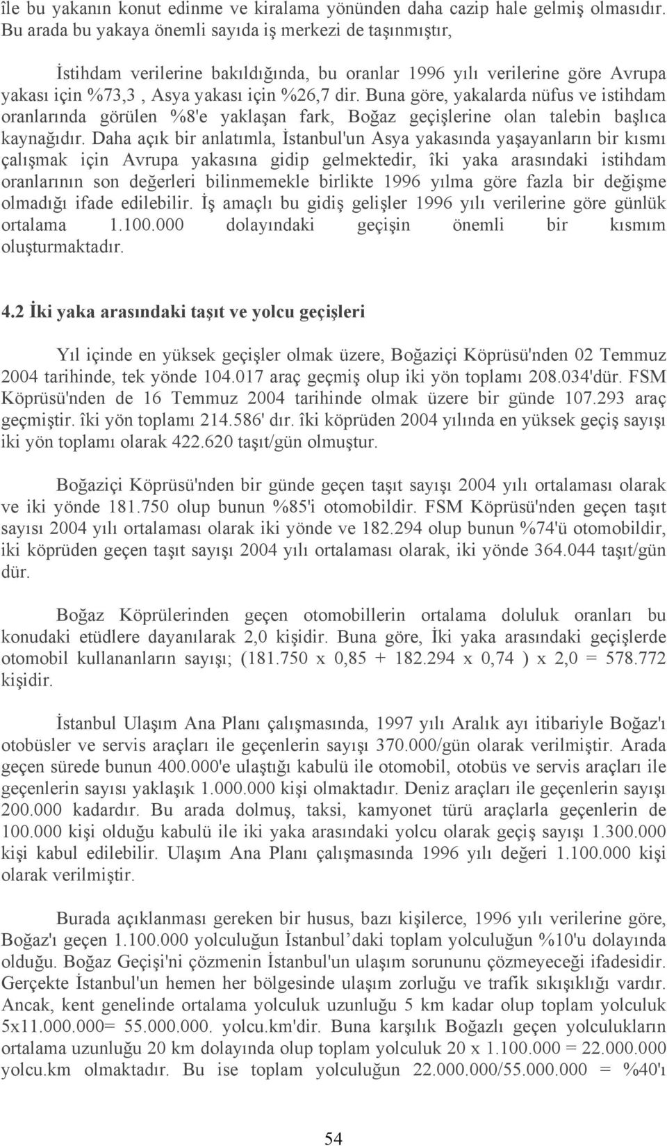 Buna göre, yakalarda nüfus ve istihdam oranlarında görülen %8'e yaklaşan fark, Boğaz geçişlerine olan talebin başlıca kaynağıdır.