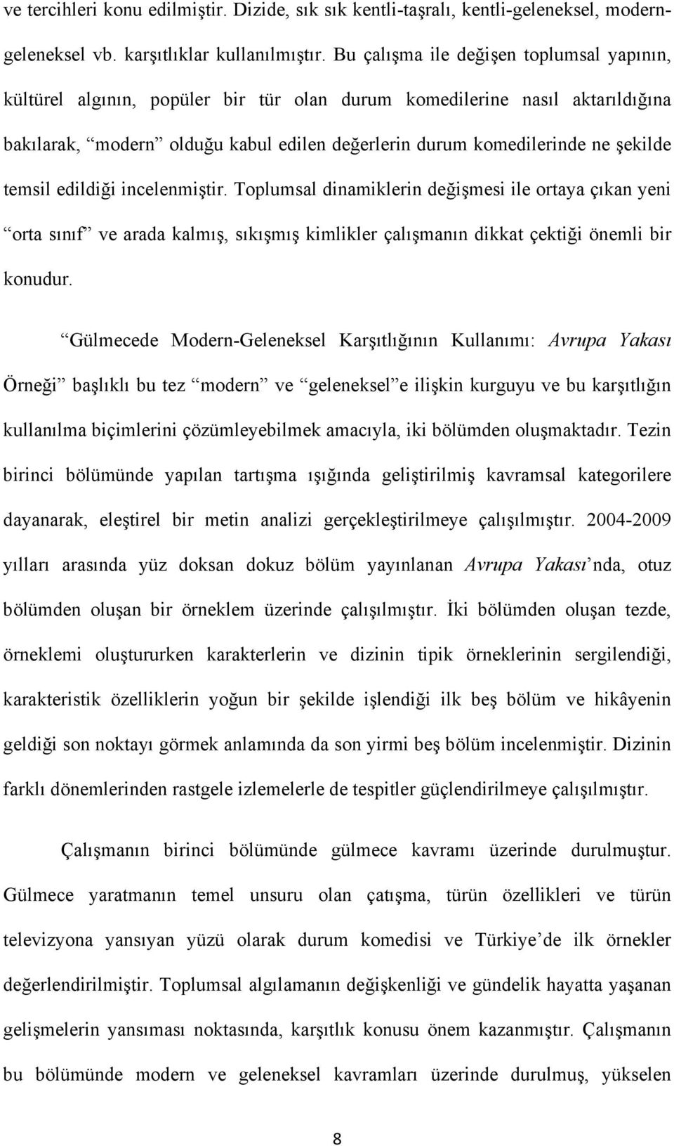 temsil edildiği incelenmiştir. Toplumsal dinamiklerin değişmesi ile ortaya çıkan yeni orta sınıf ve arada kalmış, sıkışmış kimlikler çalışmanın dikkat çektiği önemli bir konudur.