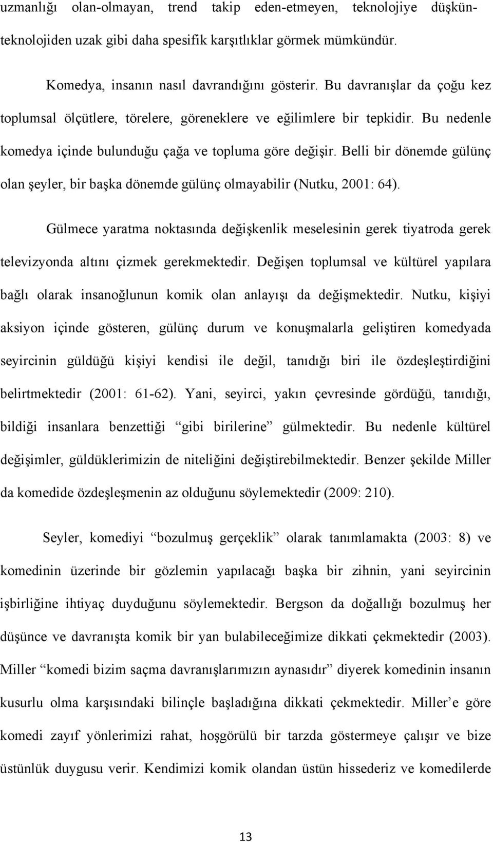 Belli bir dönemde gülünç olan şeyler, bir başka dönemde gülünç olmayabilir (Nutku, 2001: 64).