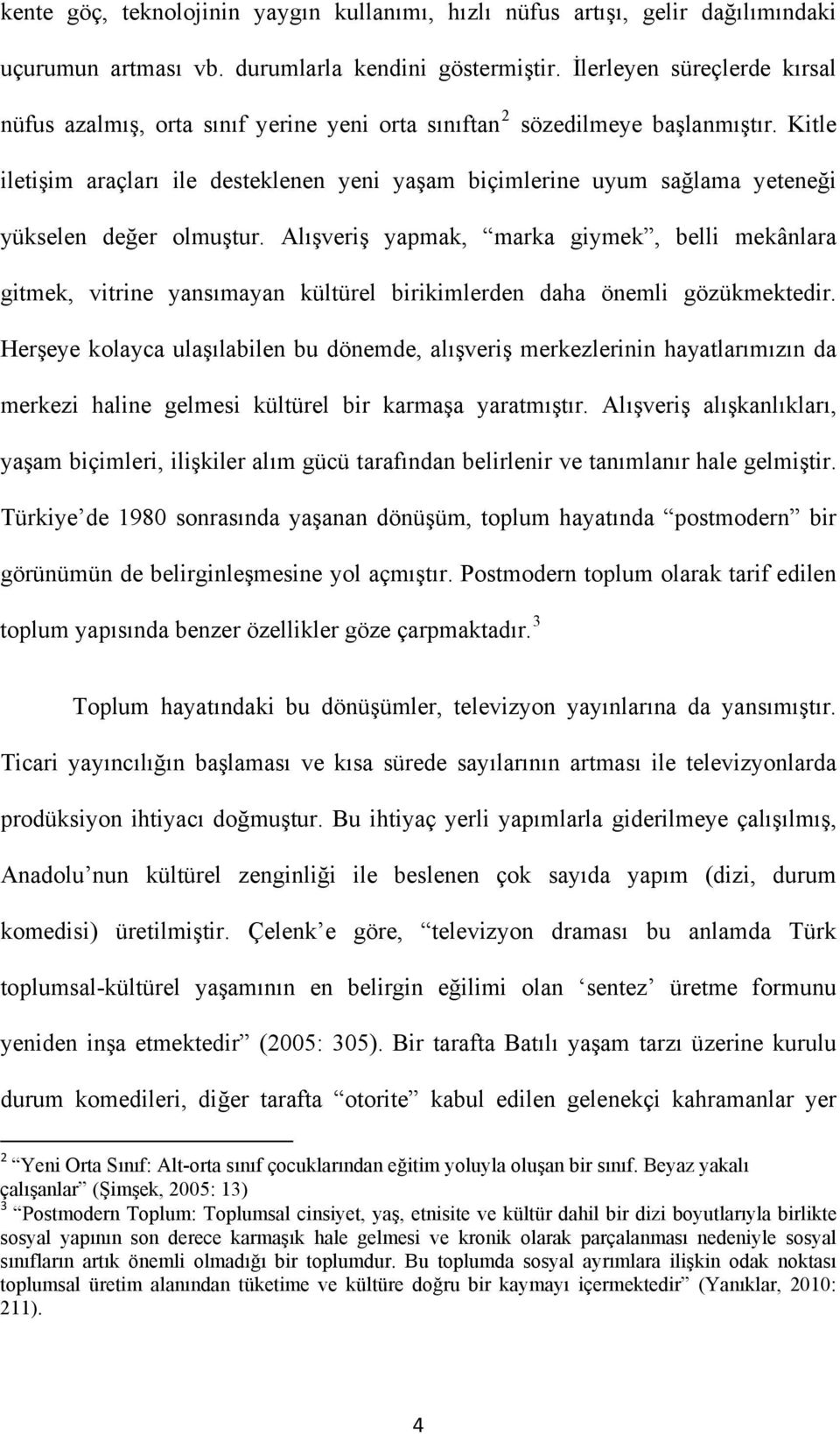 Kitle iletişim araçları ile desteklenen yeni yaşam biçimlerine uyum sağlama yeteneği yükselen değer olmuştur.