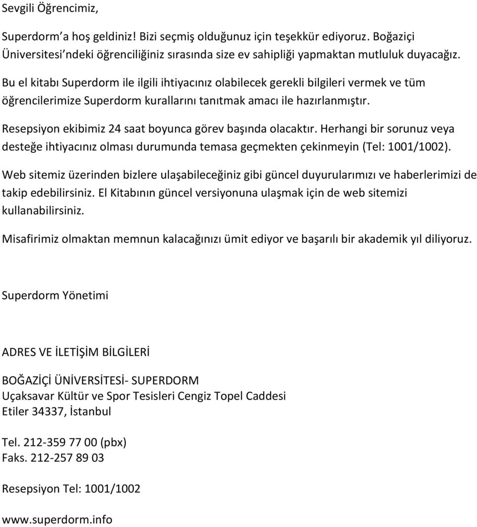 Resepsiyon ekibimiz 24 saat boyunca görev başında olacaktır. Herhangi bir sorunuz veya desteğe ihtiyacınız olması durumunda temasa geçmekten çekinmeyin (Tel: 1001/1002).