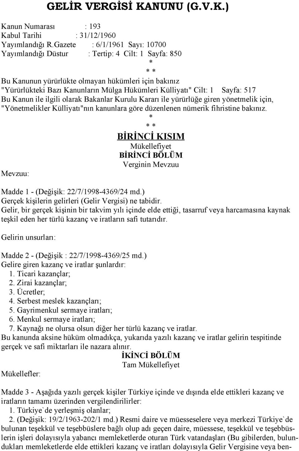 Cilt: 1 Sayfa: 517 Bu Kanun ile ilgili olarak Bakanlar Kurulu Kararı ile yürürlüğe giren yönetmelik için, "Yönetmelikler Külliyatı"nın kanunlara göre düzenlenen nümerik fihristine bakınız.