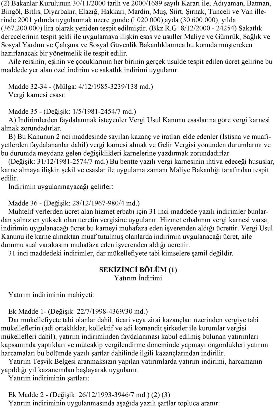 G: 8/12/2000-24254) Sakatlık derecelerinin tespit şekli ile uygulamaya ilişkin esas ve usuller Maliye ve Gümrük, Sağlık ve Sosyal Yardım ve Çalışma ve Sosyal Güvenlik Bakanlıklarınca bu konuda