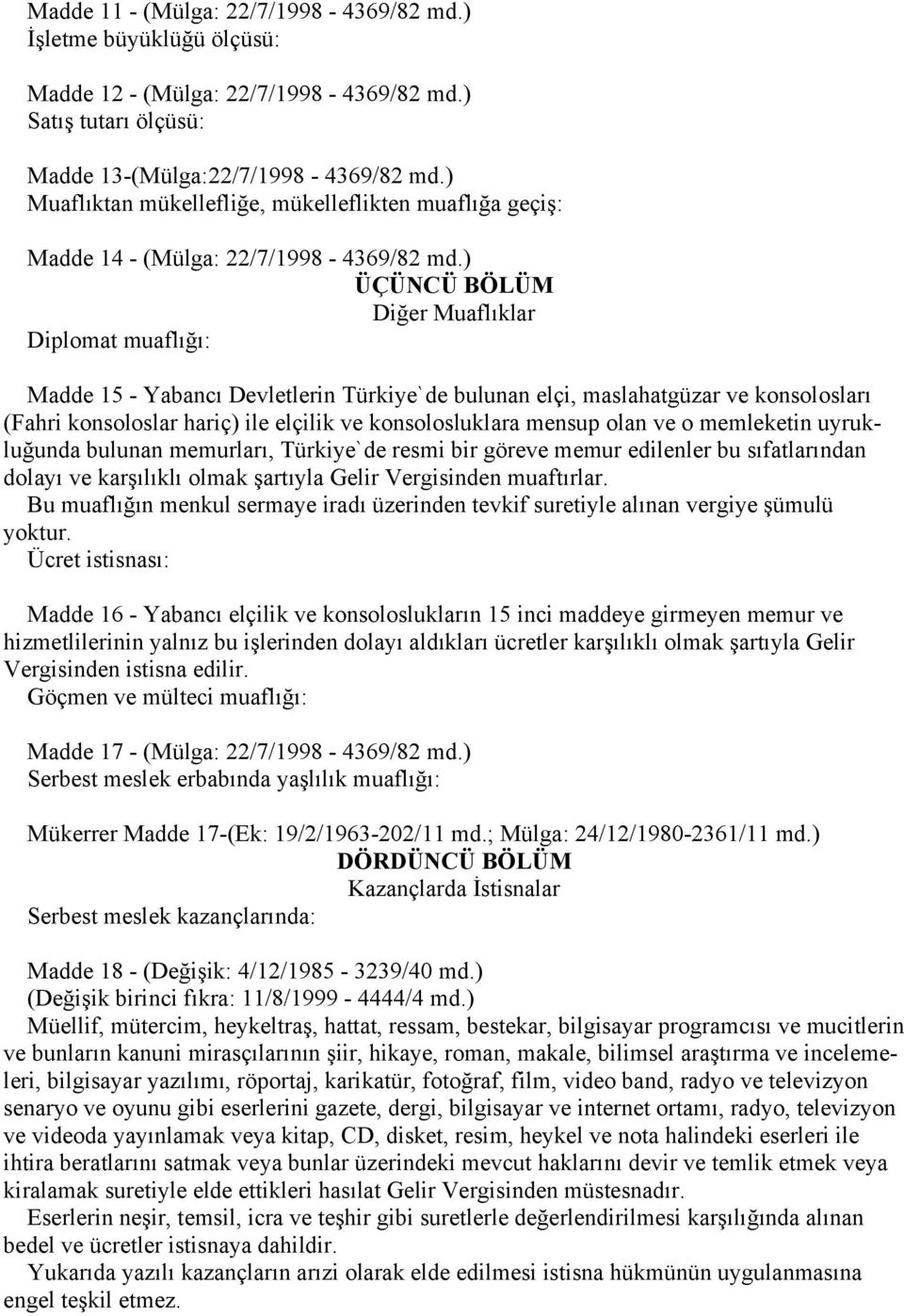 ) ÜÇÜNCÜ BÖLÜM Diğer Muaflıklar Diplomat muaflığı: Madde 15 - Yabancı Devletlerin Türkiye`de bulunan elçi, maslahatgüzar ve konsolosları (Fahri konsoloslar hariç) ile elçilik ve konsolosluklara