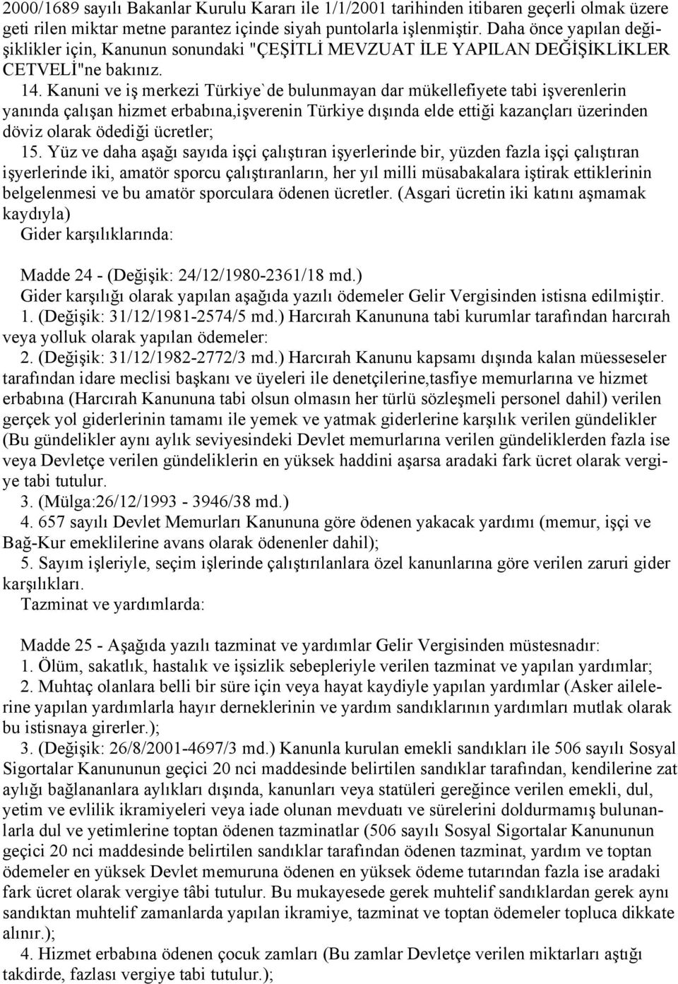 Kanuni ve iş merkezi Türkiye`de bulunmayan dar mükellefiyete tabi işverenlerin yanında çalışan hizmet erbabına,işverenin Türkiye dışında elde ettiği kazançları üzerinden döviz olarak ödediği