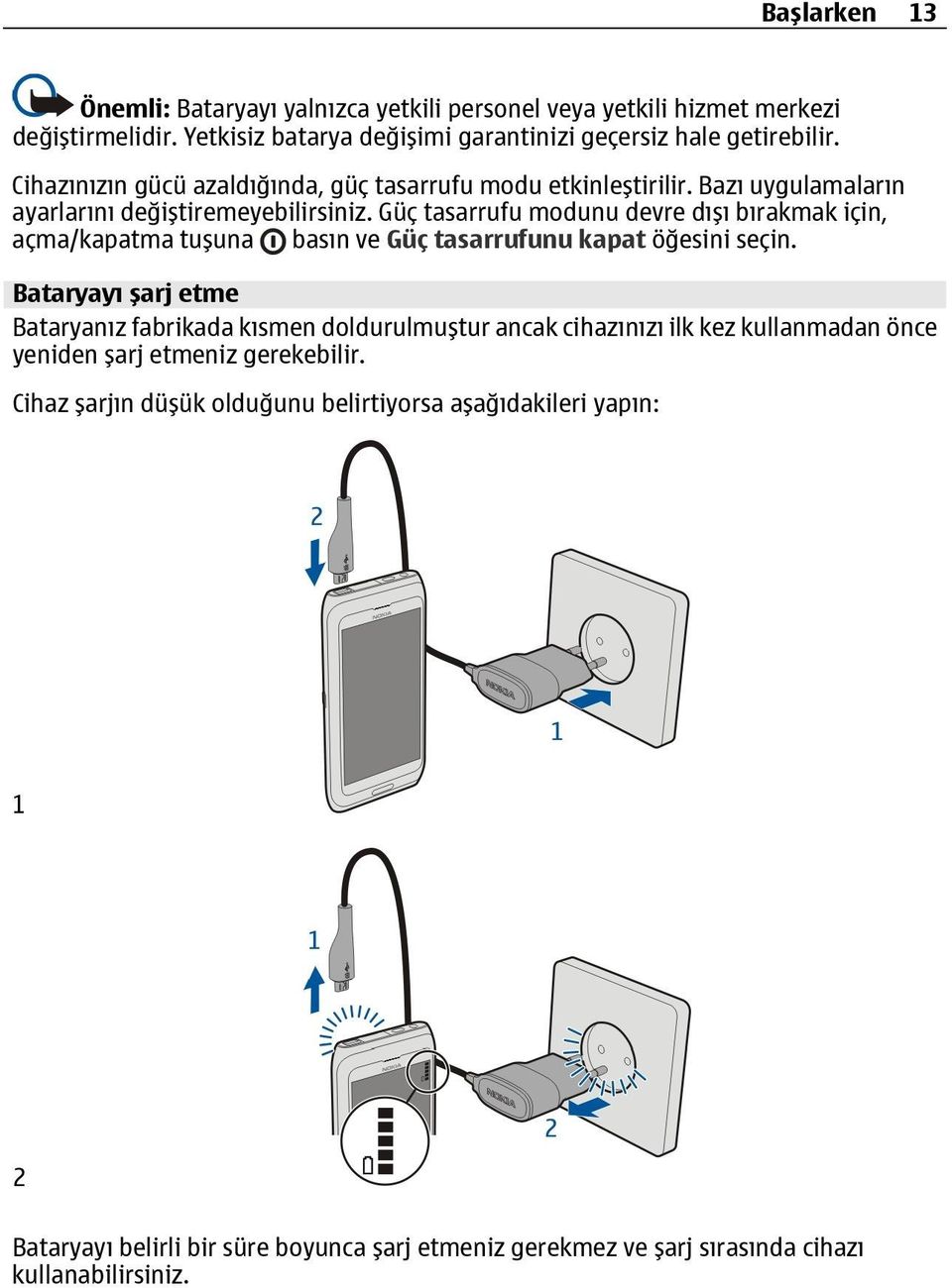 Güç tasarrufu modunu devre dışı bırakmak için, açma/kapatma tuşuna basın ve Güç tasarrufunu kapat öğesini seçin.