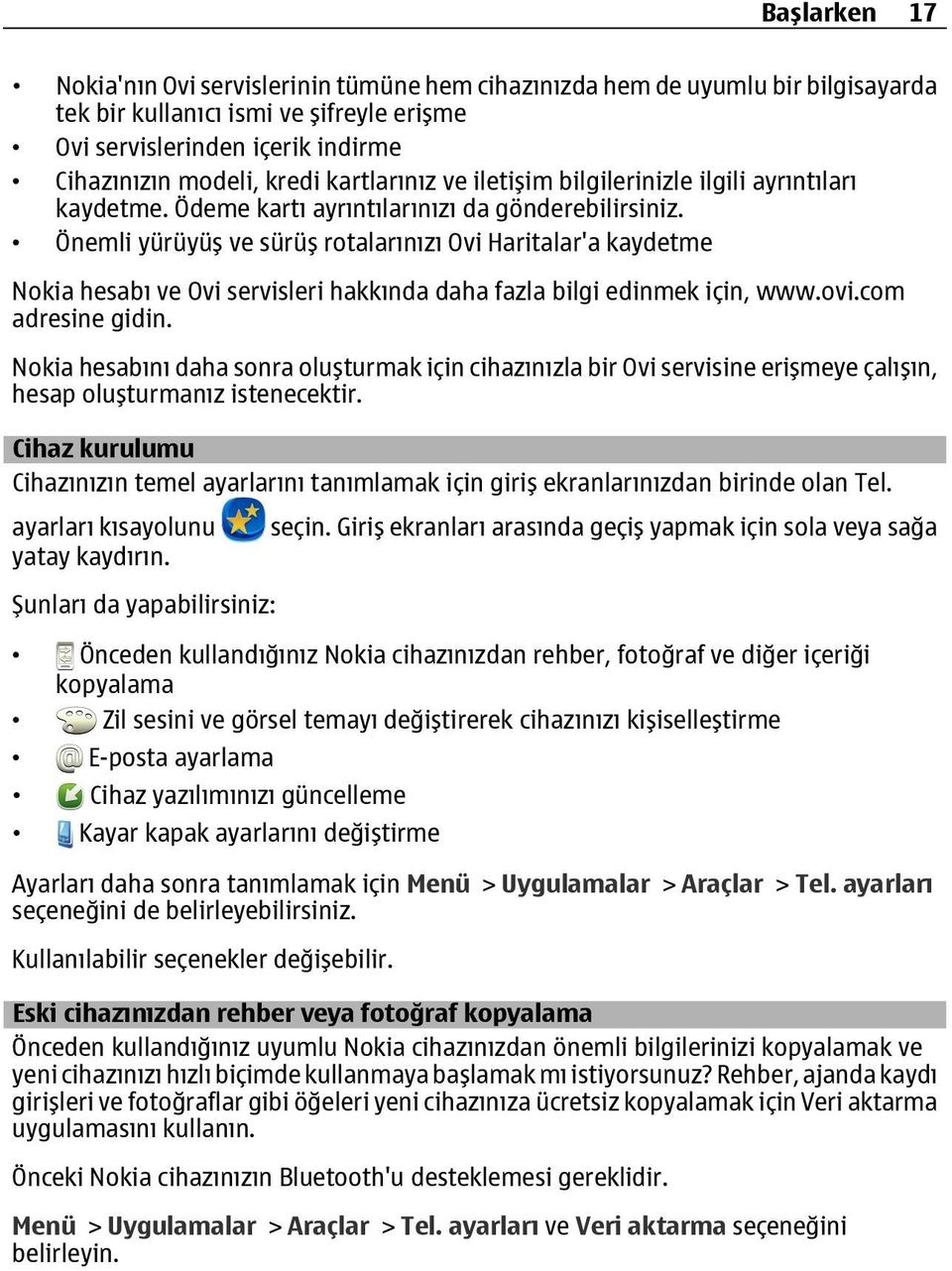 Önemli yürüyüş ve sürüş rotalarınızı Ovi Haritalar'a kaydetme Nokia hesabı ve Ovi servisleri hakkında daha fazla bilgi edinmek için, www.ovi.com adresine gidin.