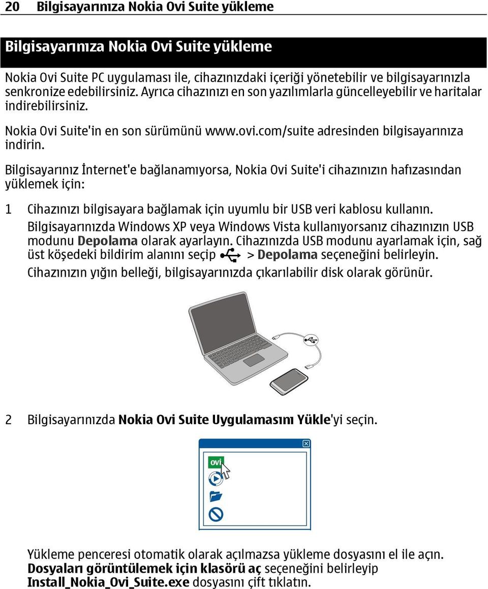 Bilgisayarınız İnternet'e bağlanamıyorsa, Nokia Ovi Suite'i cihazınızın hafızasından yüklemek için: 1 Cihazınızı bilgisayara bağlamak için uyumlu bir USB veri kablosu kullanın.