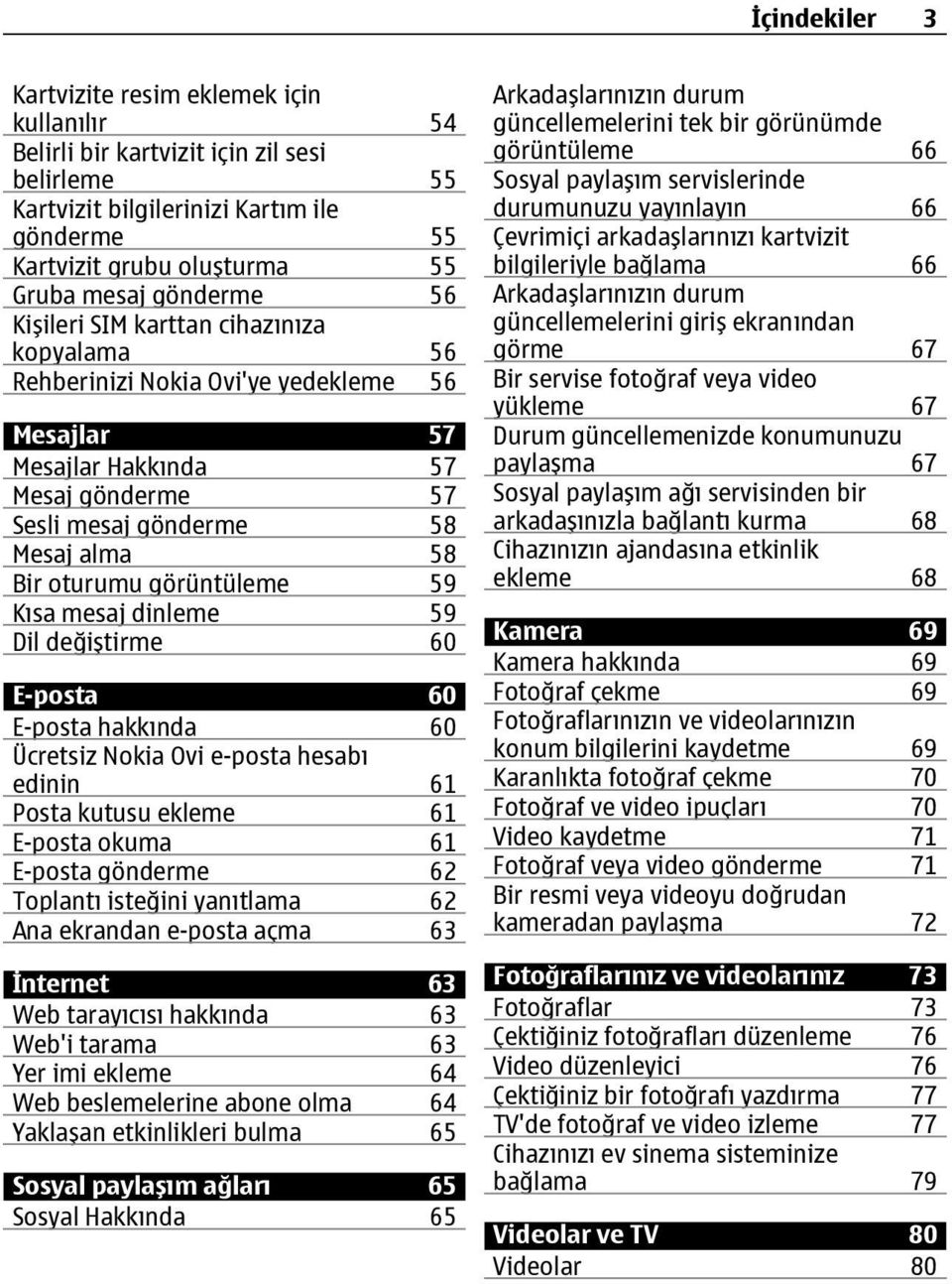 görüntüleme 59 Kısa mesaj dinleme 59 Dil değiştirme 60 E-posta 60 E-posta hakkında 60 Ücretsiz Nokia Ovi e-posta hesabı edinin 61 Posta kutusu ekleme 61 E-posta okuma 61 E-posta gönderme 62 Toplantı