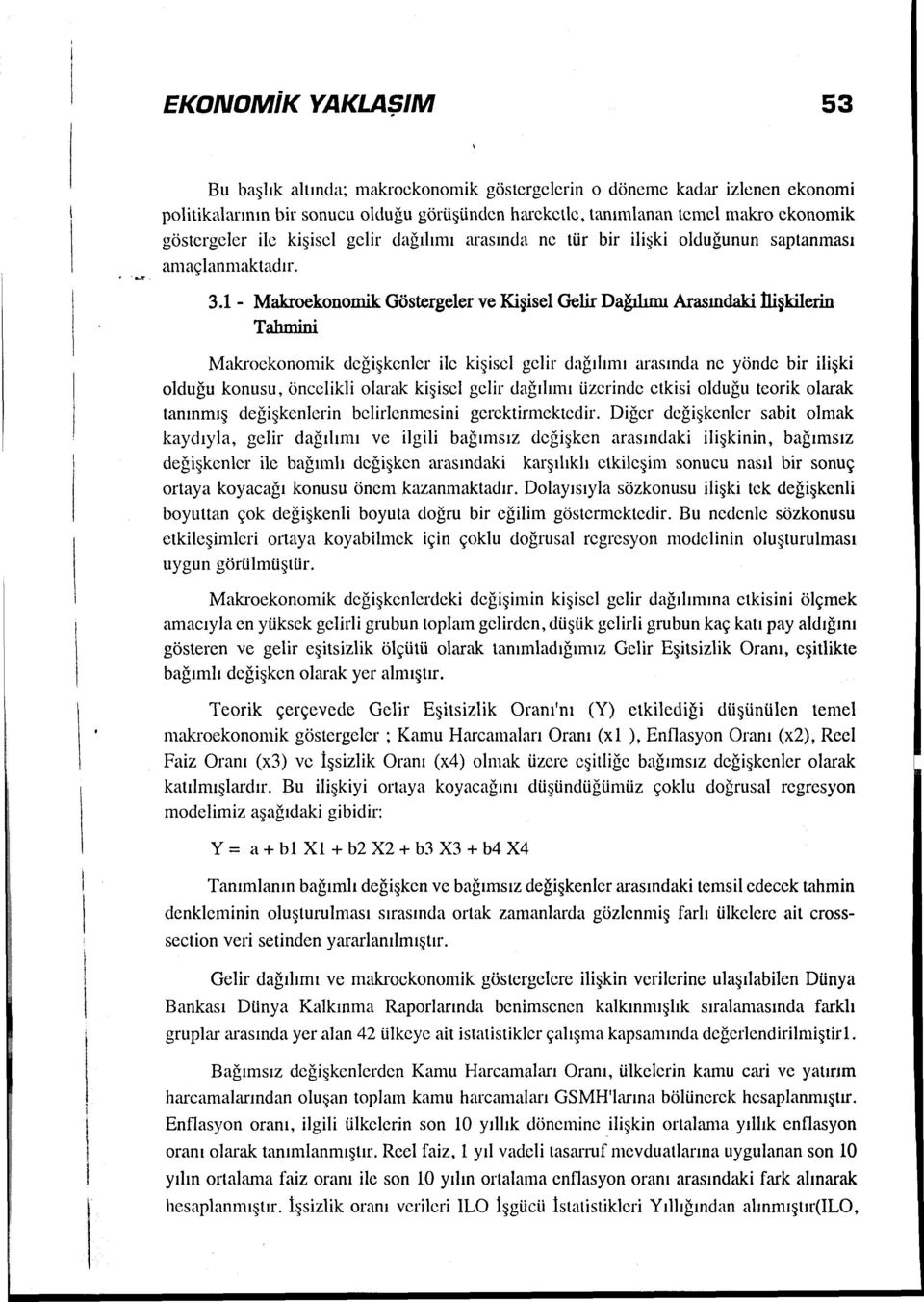 1- Makroekonomik Göstergeler ve Kişisel Gelir Dağılımı Arasındaki İlişkilerin Tahmini Makrockonomik değişkenler ilc kişisel gelir dağılımı arasında ne yönde bir ilişki olduğu konusu, öncelikli olarak