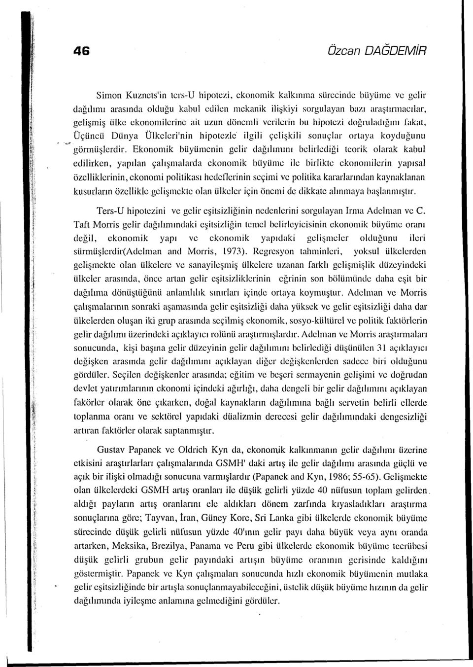 Ekonomik büyümenin gelir dağılımını belirlediği teorik olarak kabul edilirken, yapılan çalışmalarda ekonomik biiyiimc ilc birlikte ckonomilcrin yapısal özelliklerinin, ekonomi politikası hcdc1lcrinin