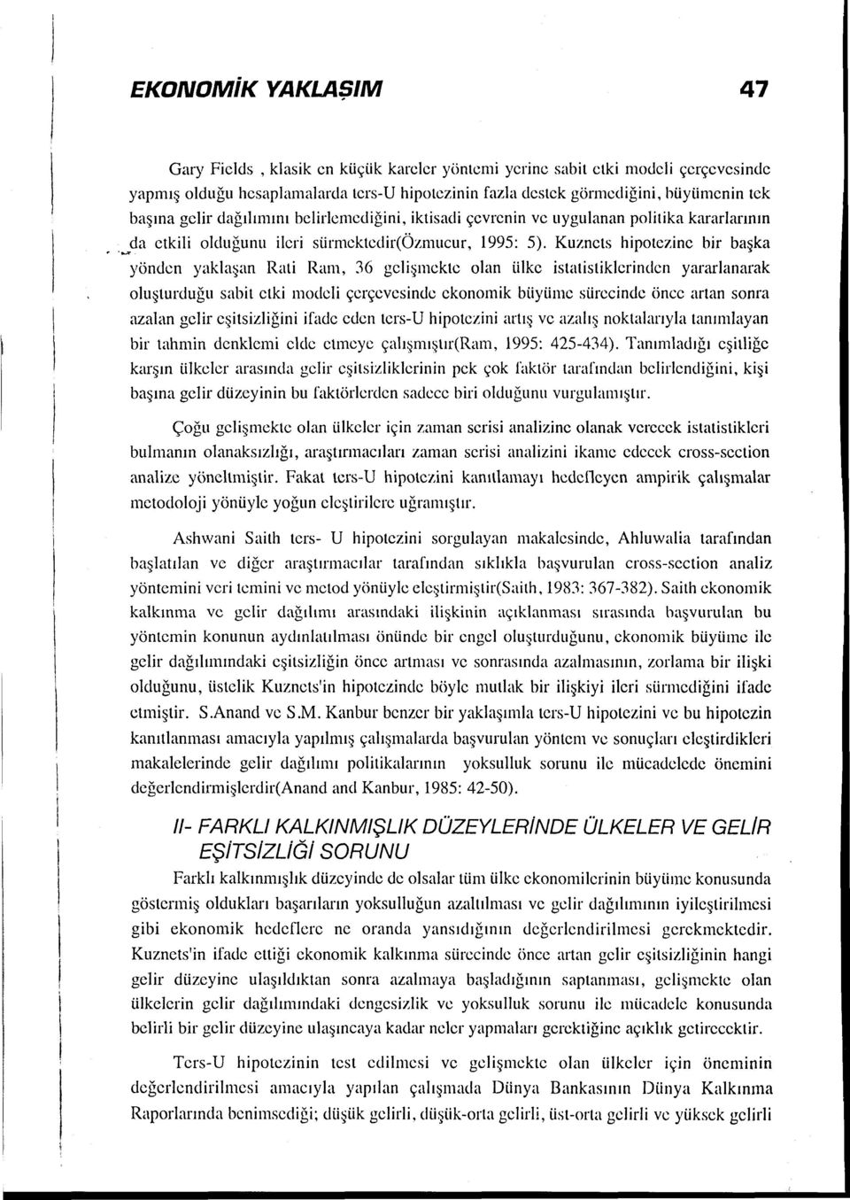 Kuzncts hipotezinc bir başka yönden yaklaşan Rati Ram, 36 gelişmektc olan Ulke istatistiklerinden yararlanarak oluşturduğu sabit etki modeli çerçevesinde ekonomik büyüme sürecinde önce artan sonra