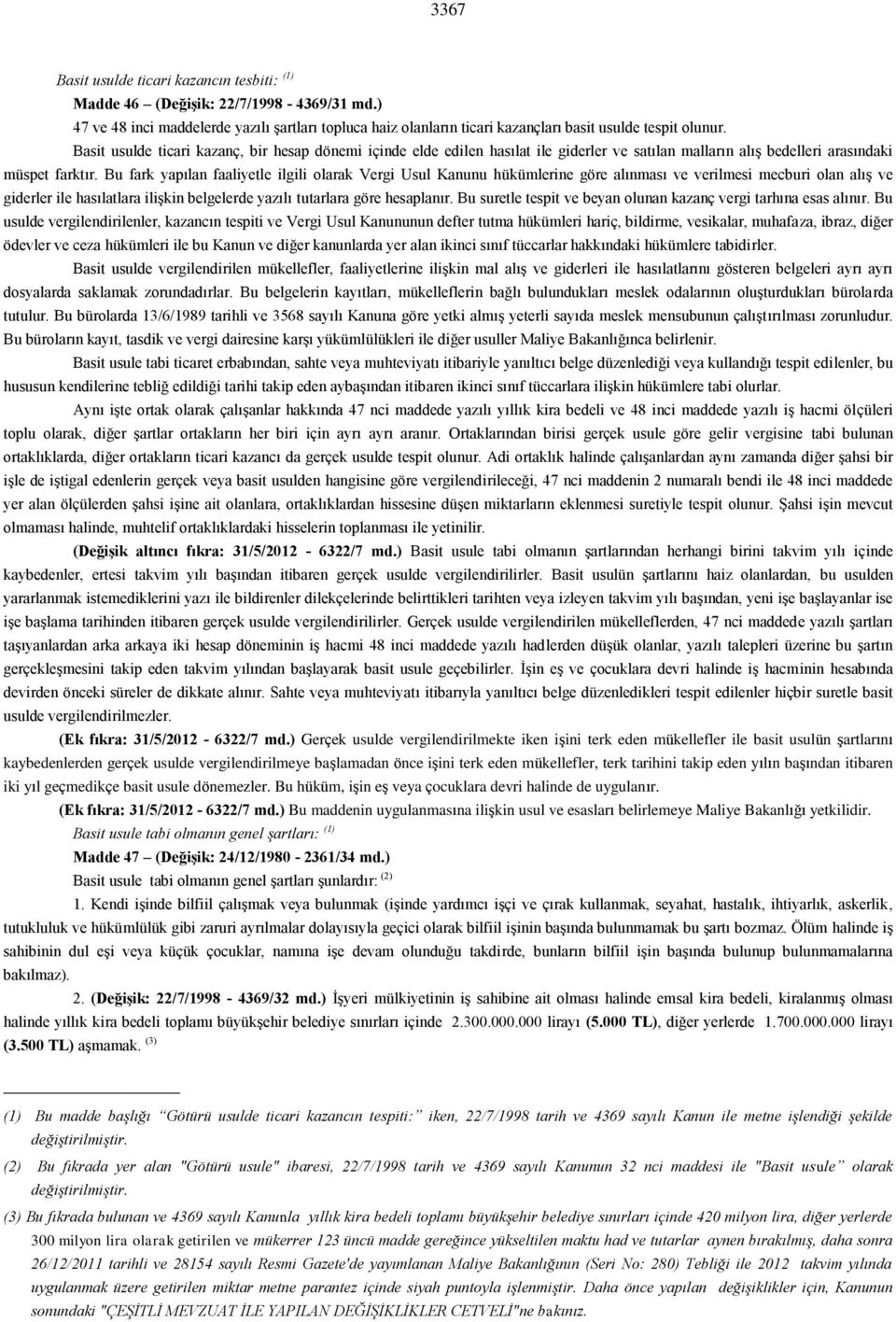 Bu fark yapılan faaliyetle ilgili olarak Vergi Usul Kanunu hükümlerine göre alınması ve verilmesi mecburi olan alış ve giderler ile hasılatlara ilişkin belgelerde yazılı tutarlara göre hesaplanır.