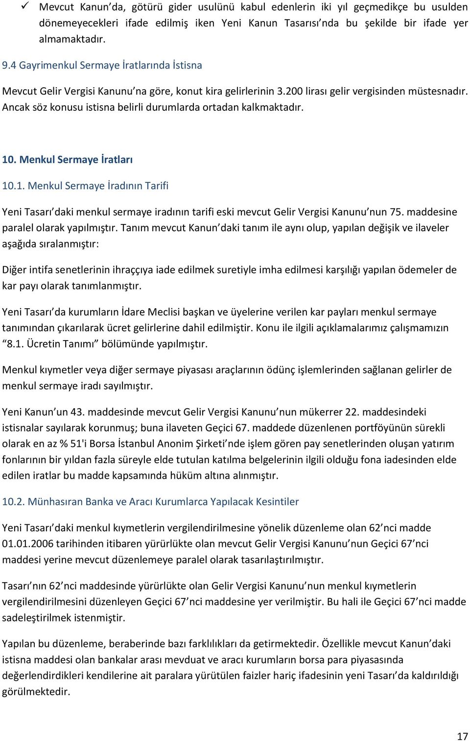 Ancak söz konusu istisna belirli durumlarda ortadan kalkmaktadır. 10. Menkul Sermaye İratları 10.1. Menkul Sermaye İradının Tarifi Yeni Tasarı daki menkul sermaye iradının tarifi eski mevcut Gelir Vergisi Kanunu nun 75.