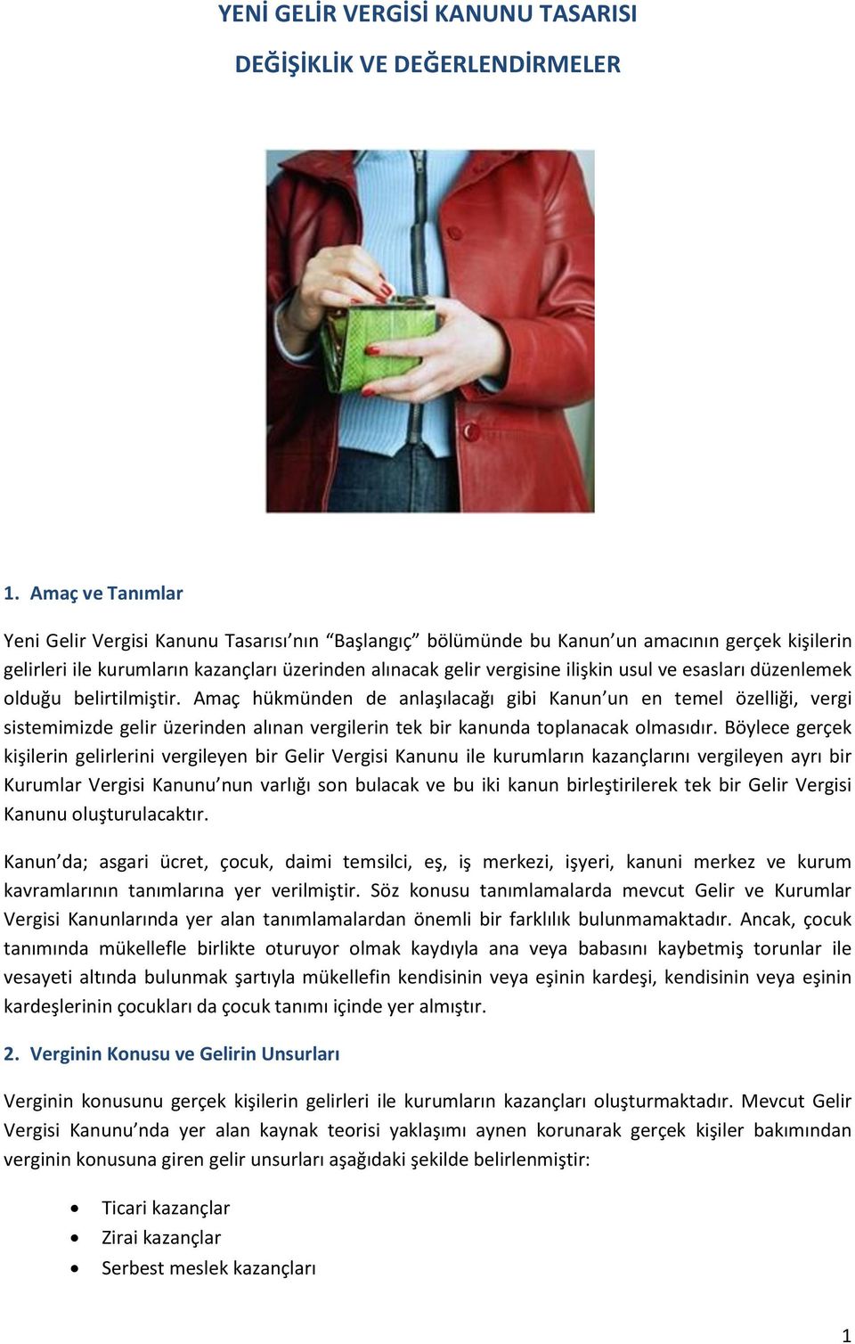 ve esasları düzenlemek olduğu belirtilmiştir. Amaç hükmünden de anlaşılacağı gibi Kanun un en temel özelliği, vergi sistemimizde gelir üzerinden alınan vergilerin tek bir kanunda toplanacak olmasıdır.