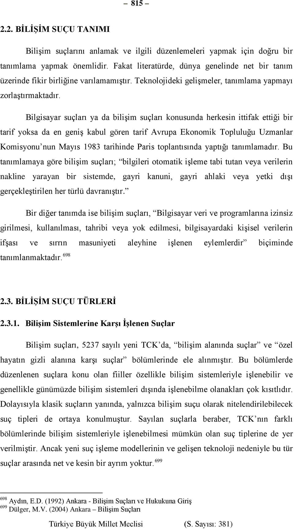 Bilgisayar suçları ya da bilişim suçları konusunda herkesin ittifak ettiği bir tarif yoksa da en geniş kabul gören tarif Avrupa Ekonomik Topluluğu Uzmanlar Komisyonu nun Mayıs 1983 tarihinde Paris