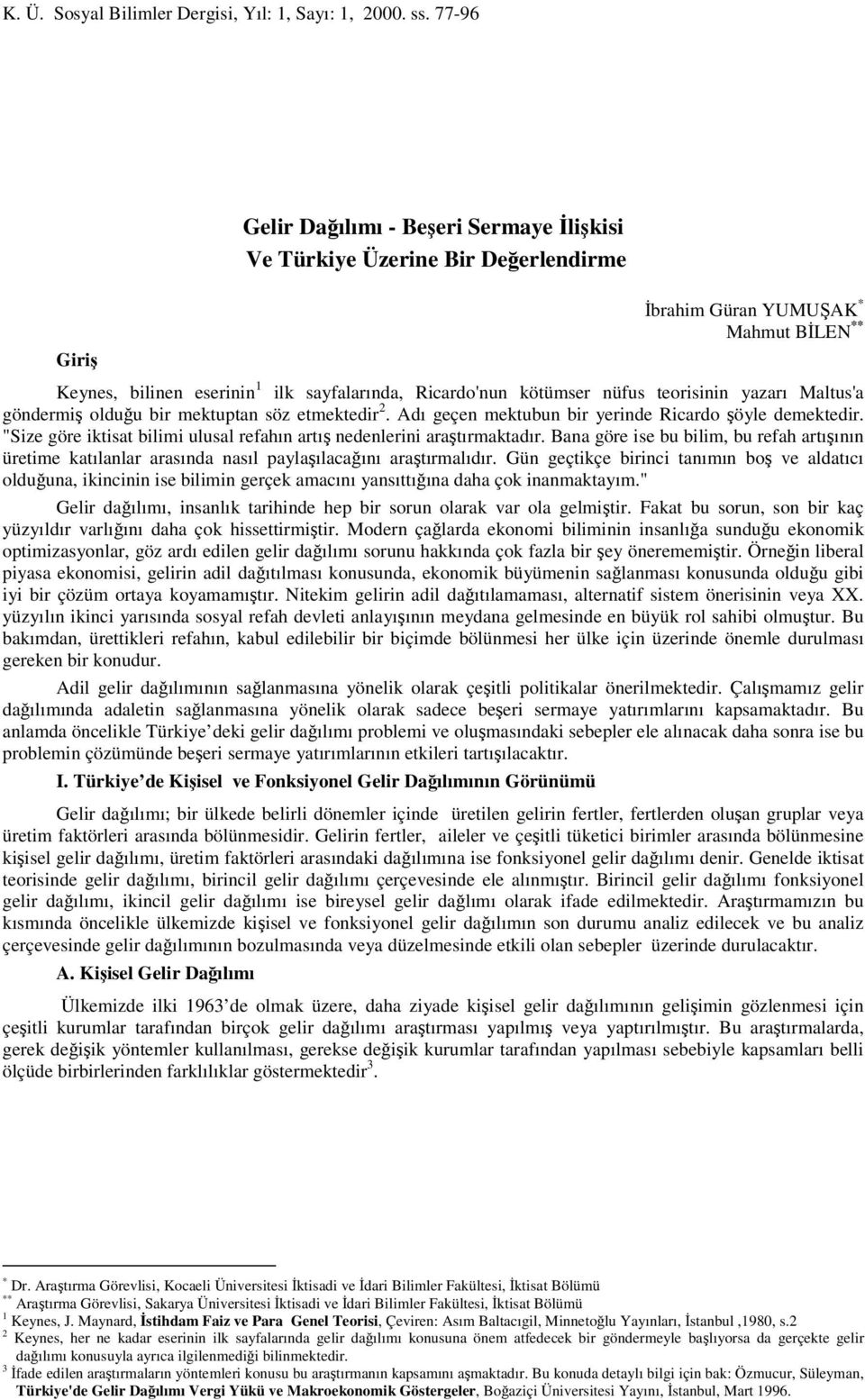 nüfus teorisinin yazarı Maltus'a göndermiş olduğu bir mektuptan söz etmektedir 2. Adı geçen mektubun bir yerinde Ricardo şöyle demektedir.