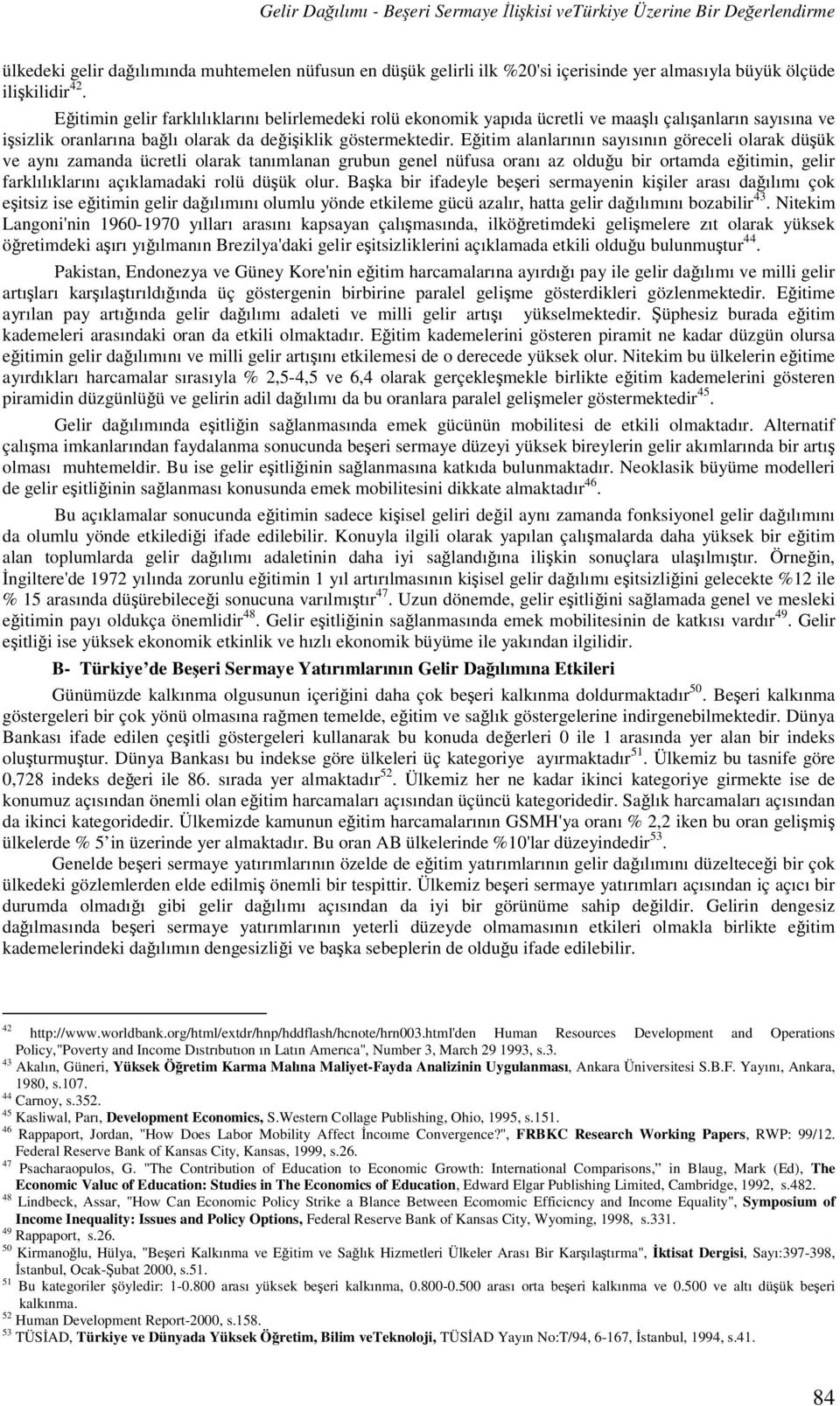 Eğitim alanlarının sayısının göreceli olarak düşük ve aynı zamanda ücretli olarak tanımlanan grubun genel nüfusa oranı az olduğu bir ortamda eğitimin, gelir farklılıklarını açıklamadaki rolü düşük