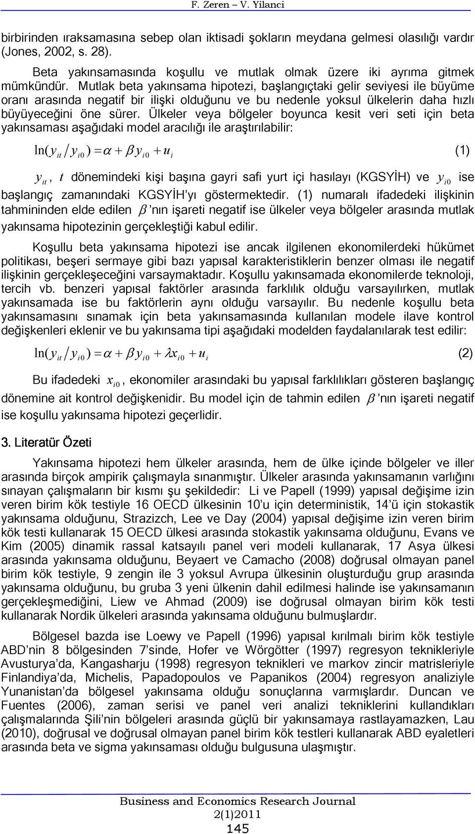 Ülkeler veya bölgeler boyunca kest ver set çn beta yakınsaması aşağıdak model aracılığı le araştırılablr: ln( y y α + u (1) t 0 ) = + βy0 y t, t dönemndek kş başına gayr saf yurt ç hasılayı (KGSYİH)