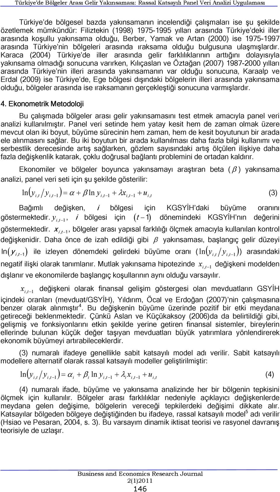 Karaca (2004) Türkye de ller arasında gelr farklılıklarının arttığını dolayısıyla yakınsama olmadığı sonucuna varırken, Kılıçaslan ve Öztağan (2007) 1987-2000 yılları arasında Türkye nn ller arasında