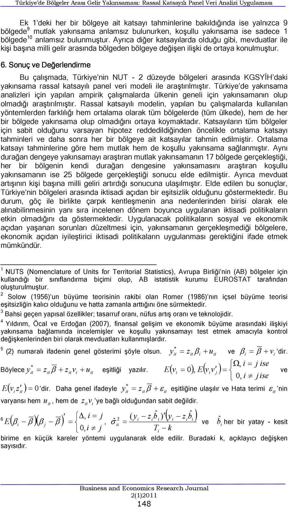 Ayrıca dğer katsayılarda olduğu gb, mevduatlar le kş başına mll gelr arasında bölgeden bölgeye değşen lşk de ortaya konulmuştur. 6.