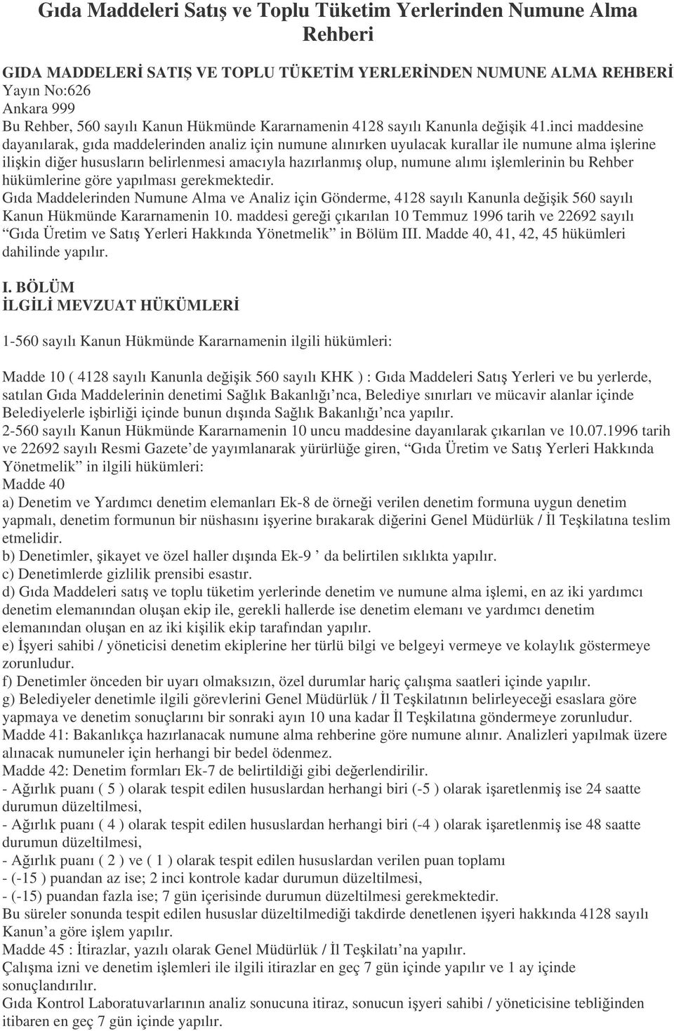 inci maddesine dayanılarak, gıda maddelerinden analiz için numune alınırken uyulacak kurallar ile numune alma ilerine ilikin dier hususların belirlenmesi amacıyla hazırlanmı olup, numune alımı