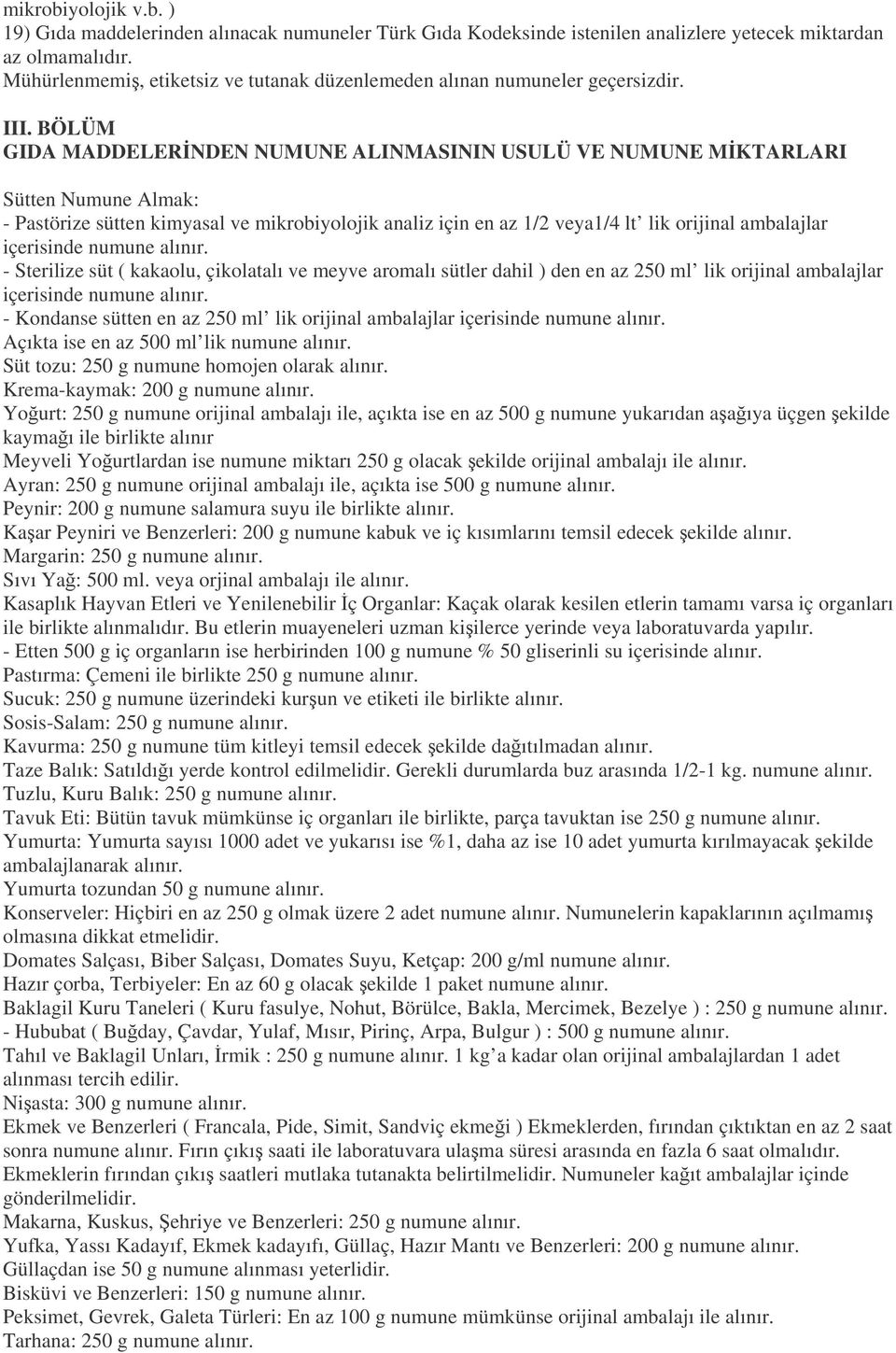 BÖLÜM GIDA MADDELERNDEN NUMUNE ALINMASININ USULÜ VE NUMUNE MKTARLARI Sütten Numune Almak: - Pastörize sütten kimyasal ve mikrobiyolojik analiz için en az 1/2 veya1/4 lt lik orijinal ambalajlar