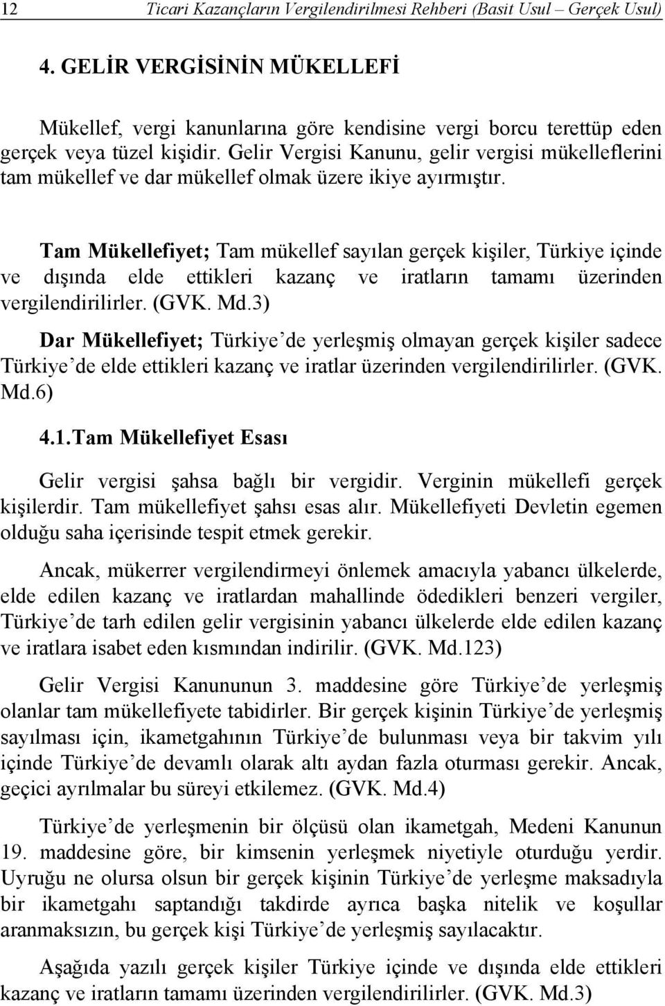 Tam Mükellefiyet; Tam mükellef sayılan gerçek kişiler, Türkiye içinde ve dışında elde ettikleri kazanç ve iratların tamamı üzerinden vergilendirilirler. (GVK. Md.