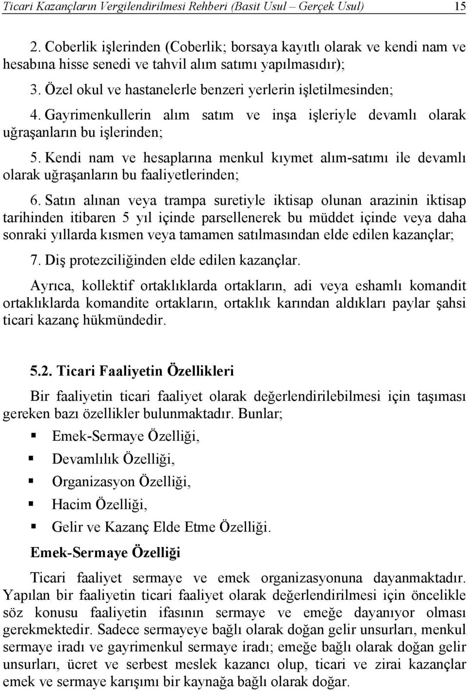 Gayrimenkullerin alım satım ve inşa işleriyle devamlı olarak uğraşanların bu işlerinden; 5. Kendi nam ve hesaplarına menkul kıymet alım-satımı ile devamlı olarak uğraşanların bu faaliyetlerinden; 6.