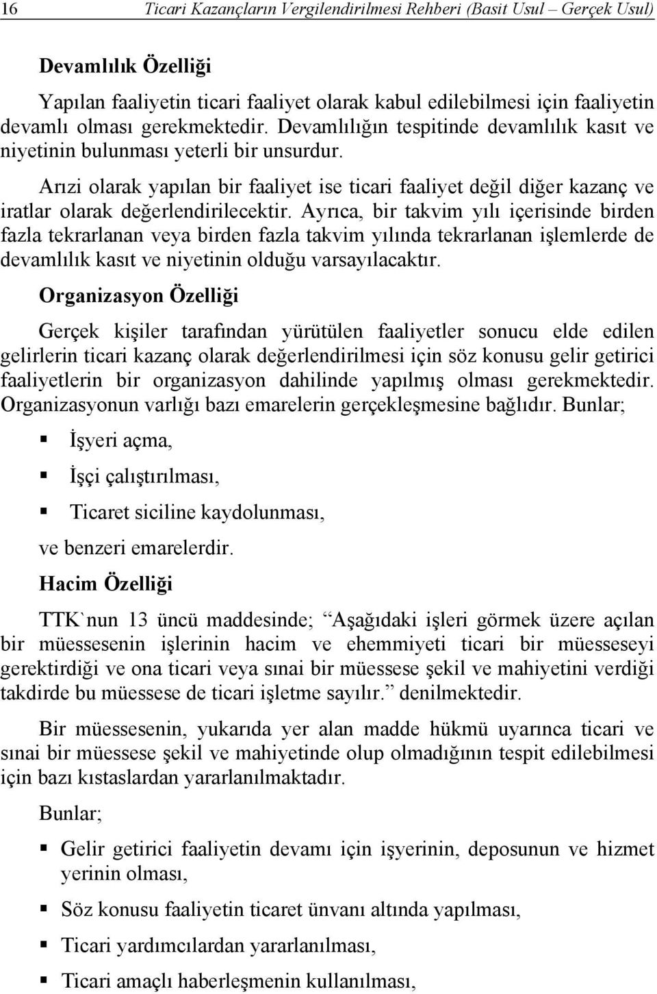 Ayrıca, bir takvim yılı içerisinde birden fazla tekrarlanan veya birden fazla takvim yılında tekrarlanan işlemlerde de devamlılık kasıt ve niyetinin olduğu varsayılacaktır.